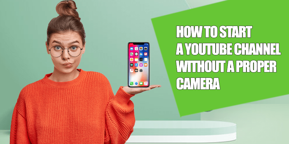 How to Start a YouTube Channel Without a Proper Camera